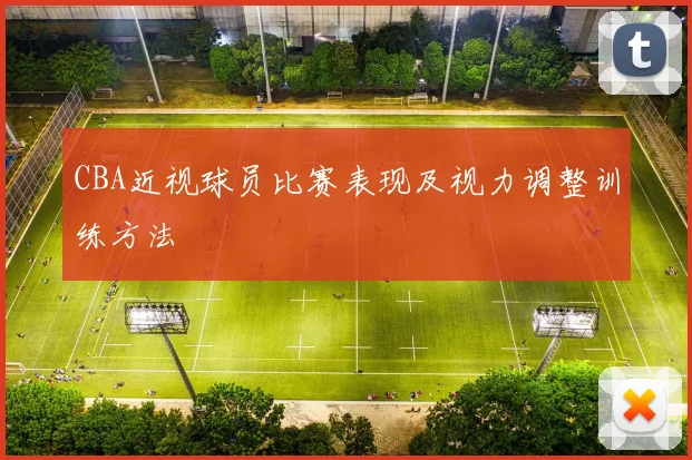 CBA近视球员比赛表现及视力调整训练方法